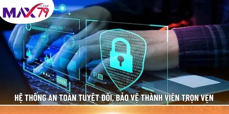 Hệ thống an toàn tuyệt đối, bảo vệ thành viên trọn vẹn